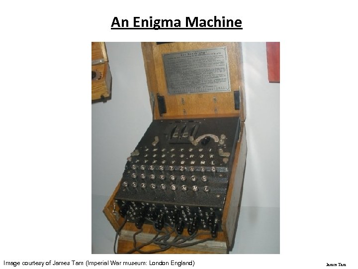 An Enigma Machine Image courtesy of James Tam (Imperial War museum: London England) James