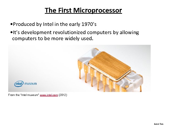 The First Microprocessor • Produced by Intel in the early 1970’s • It’s development