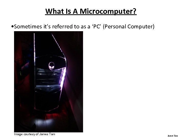 What Is A Microcomputer? • Sometimes it’s referred to as a ‘PC’ (Personal Computer)