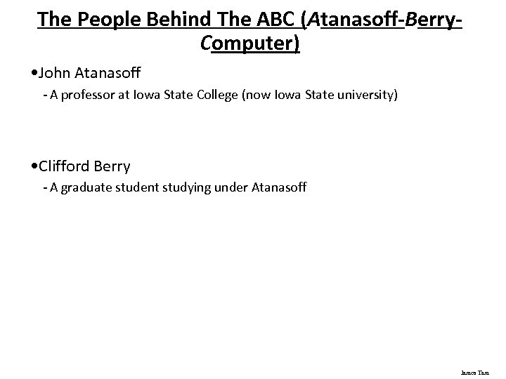 The People Behind The ABC (Atanasoff-Berry. Computer) • John Atanasoff - A professor at