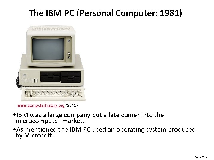 The IBM PC (Personal Computer: 1981) www. computerhistory. org (2012) • IBM was a