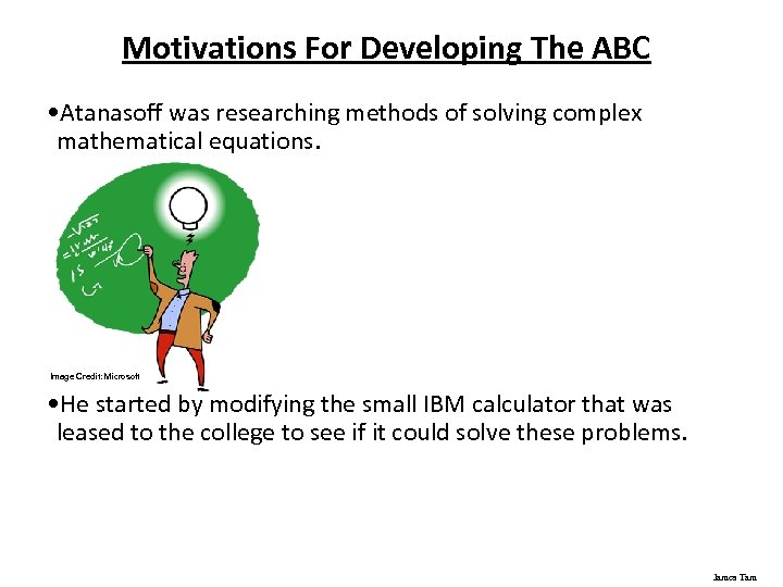 Motivations For Developing The ABC • Atanasoff was researching methods of solving complex mathematical