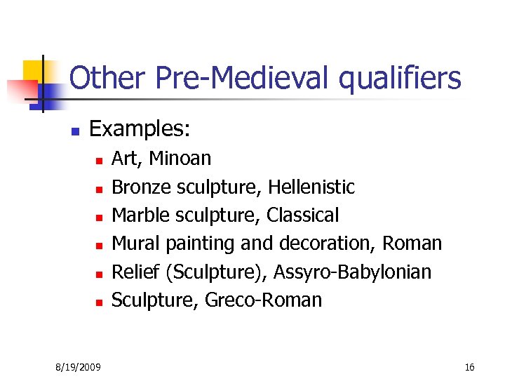 Other Pre-Medieval qualifiers n Examples: n n n 8/19/2009 Art, Minoan Bronze sculpture, Hellenistic