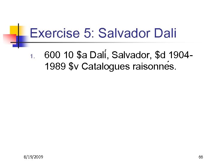 Exercise 5: Salvador Dali 1. 8/19/2009 600 10 $a Dali , Salvador, $d 19041989