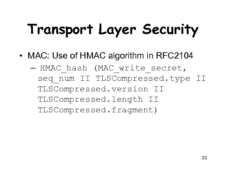 Transport Layer Security • MAC: Use of HMAC algorithm in RFC 2104 – HMAC_hash