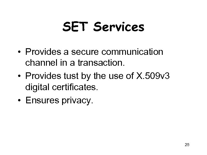 SET Services • Provides a secure communication channel in a transaction. • Provides tust