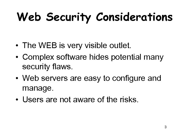 Web Security Considerations • The WEB is very visible outlet. • Complex software hides