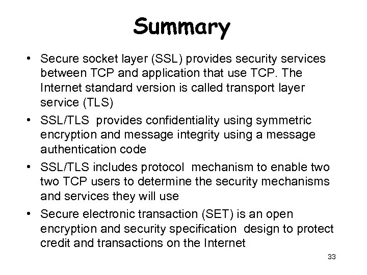 Summary • Secure socket layer (SSL) provides security services between TCP and application that