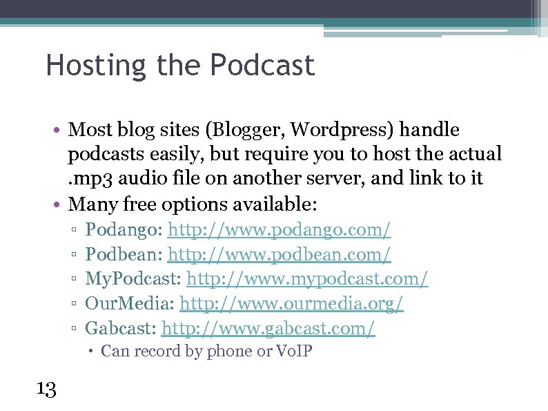 Hosting the Podcast • Most blog sites (Blogger, Wordpress) handle podcasts easily, but require