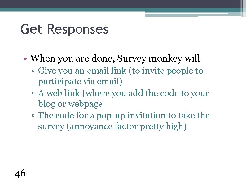 Get Responses • When you are done, Survey monkey will ▫ Give you an