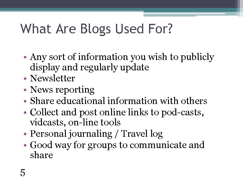 What Are Blogs Used For? • Any sort of information you wish to publicly