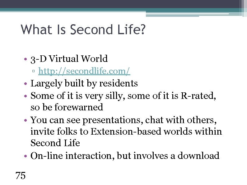 What Is Second Life? • 3 -D Virtual World ▫ http: //secondlife. com/ •