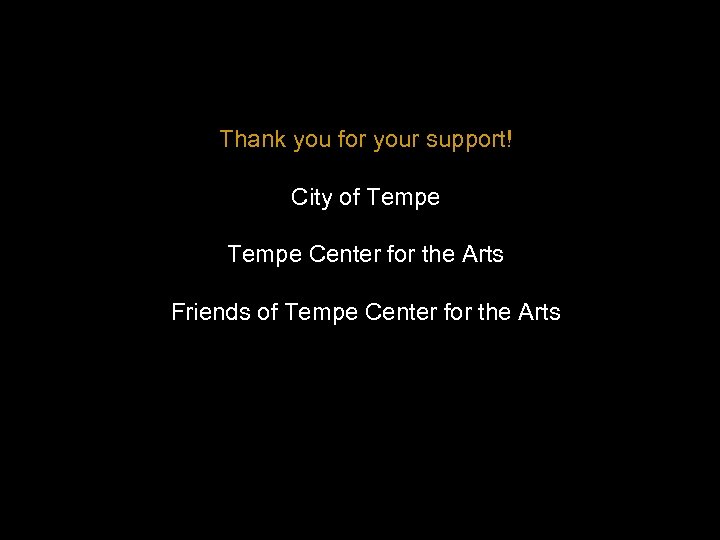 Thank you for your support! City of Tempe Center for the Arts Friends of