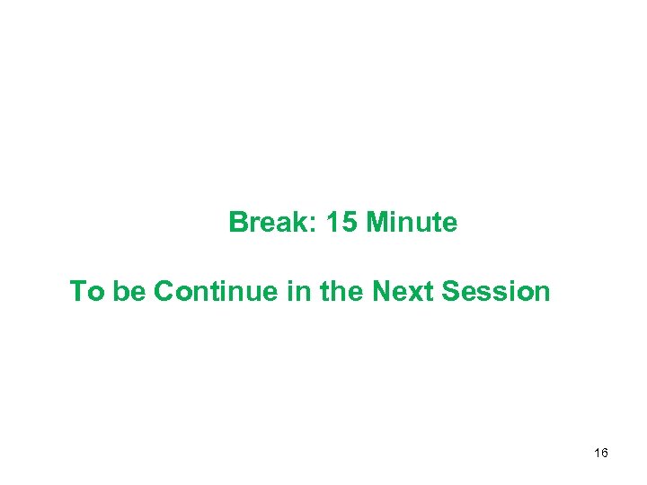 Break: 15 Minute To be Continue in the Next Session 16 