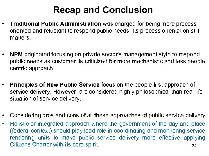 Recap and Conclusion • Traditional Public Administration was charged for being more process oriented