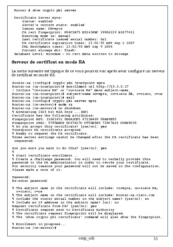 Router # show crypto pki server Certificate Server mycs: Status: enabled Server's current state:
