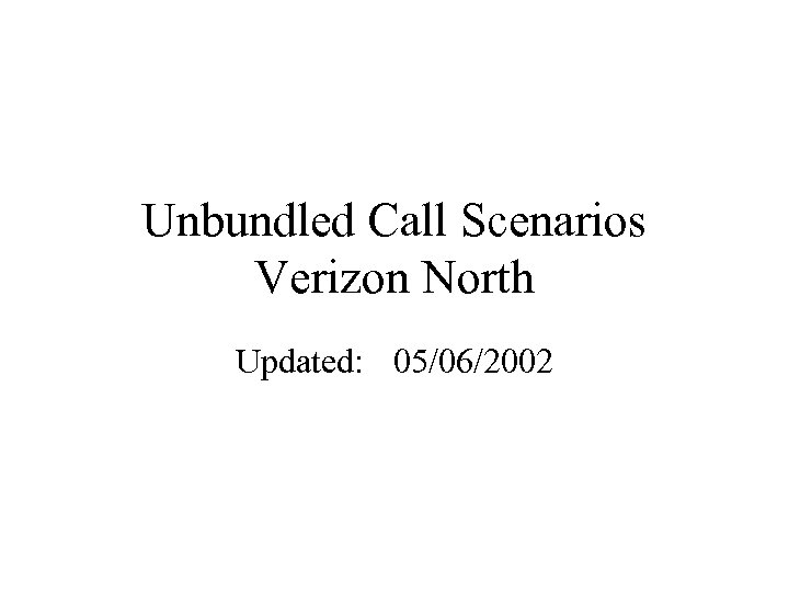 Unbundled Call Scenarios Verizon North Updated: 05/06/2002 