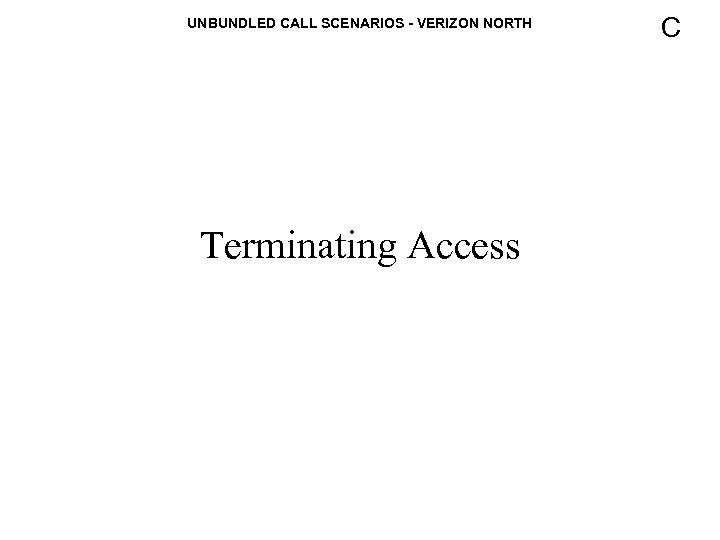 UNBUNDLED CALL SCENARIOS - VERIZON NORTH Terminating Access C 