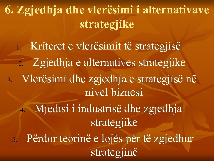 6. Zgjedhja dhe vlerësimi i alternativave strategjike Kriteret e vlerësimit të strategjisë 2. Zgjedhja