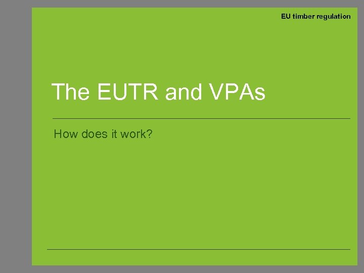 EU timber regulation The EUTR and VPAs How does it work? 
