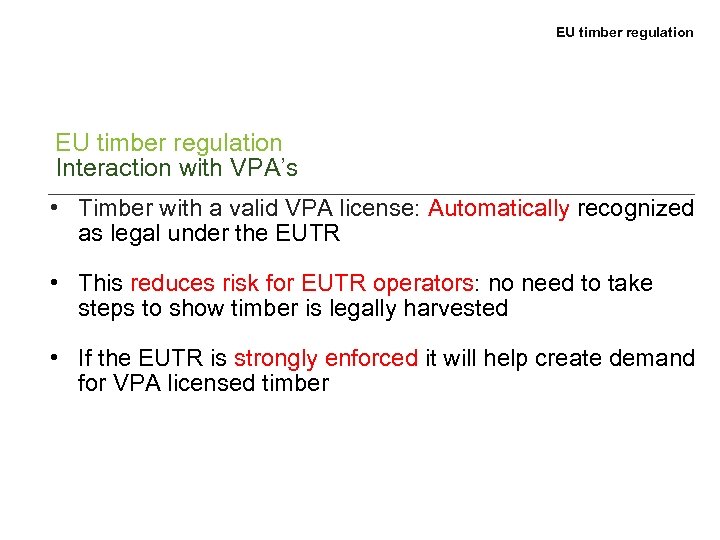 EU timber regulation Interaction with VPA’s • Timber with a valid VPA license: Automatically