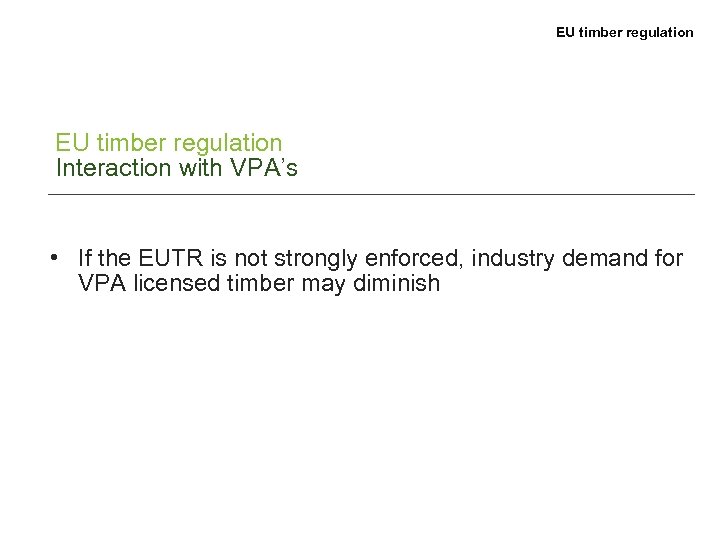 EU timber regulation Interaction with VPA’s • If the EUTR is not strongly enforced,