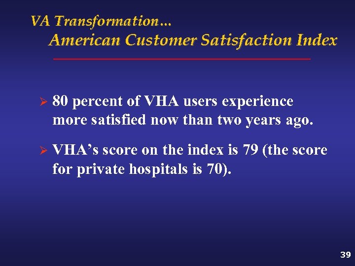 VA Transformation… American Customer Satisfaction Index Ø 80 percent of VHA users experience more