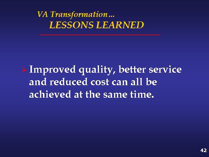 VA Transformation… LESSONS LEARNED Ø Improved quality, better service and reduced cost can all