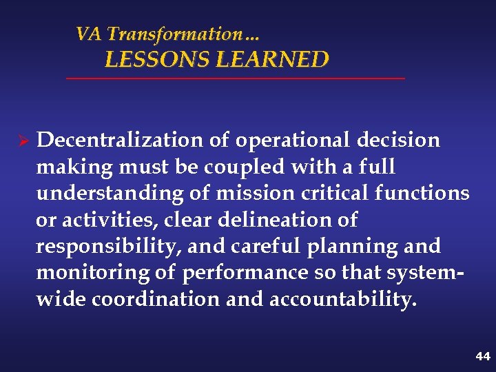 VA Transformation… LESSONS LEARNED Ø Decentralization of operational decision making must be coupled with