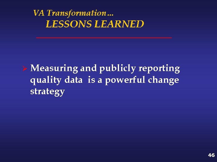 VA Transformation… LESSONS LEARNED Ø Measuring and publicly reporting quality data is a powerful