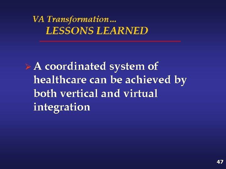 VA Transformation… LESSONS LEARNED ØA coordinated system of healthcare can be achieved by both