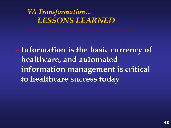 VA Transformation… LESSONS LEARNED Ø Information is the basic currency of healthcare, and automated