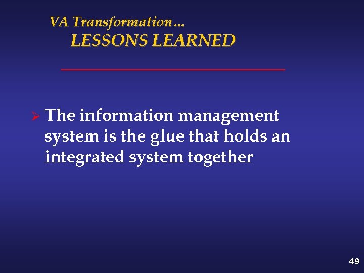 VA Transformation… LESSONS LEARNED Ø The information management system is the glue that holds