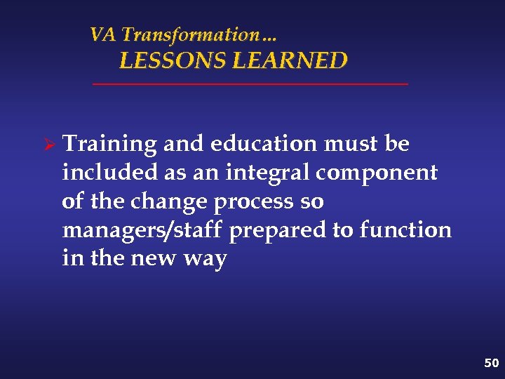 VA Transformation… LESSONS LEARNED Ø Training and education must be included as an integral
