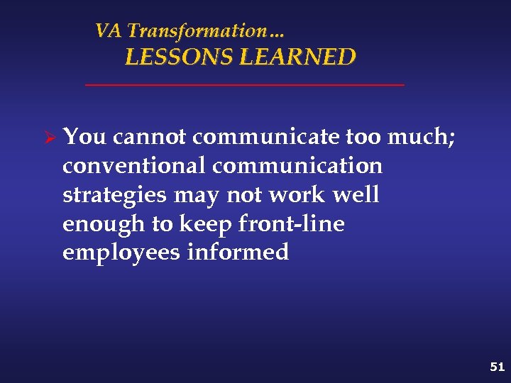 VA Transformation… LESSONS LEARNED Ø You cannot communicate too much; conventional communication strategies may
