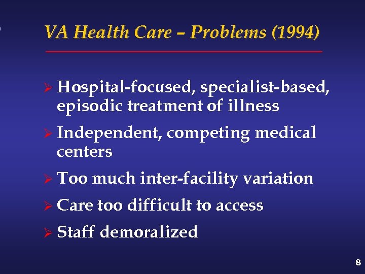 VA Health Care – Problems (1994) Ø Hospital-focused, specialist-based, episodic treatment of illness Ø