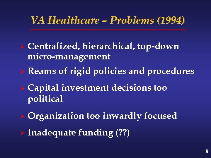 VA Healthcare – Problems (1994) Ø Centralized, hierarchical, top-down micro-management Ø Reams of rigid
