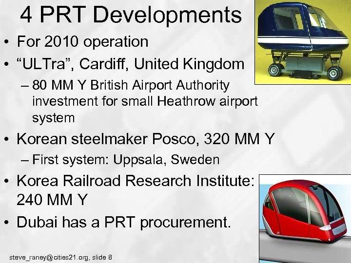 4 PRT Developments • For 2010 operation • “ULTra”, Cardiff, United Kingdom – 80