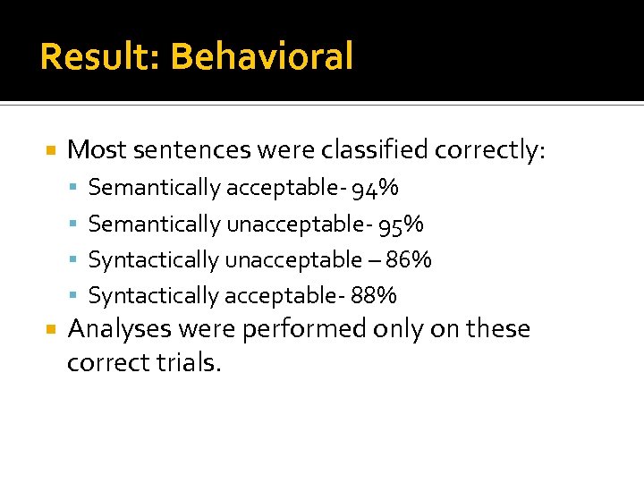Result: Behavioral Most sentences were classified correctly: Semantically acceptable- 94% Semantically unacceptable- 95% Syntactically