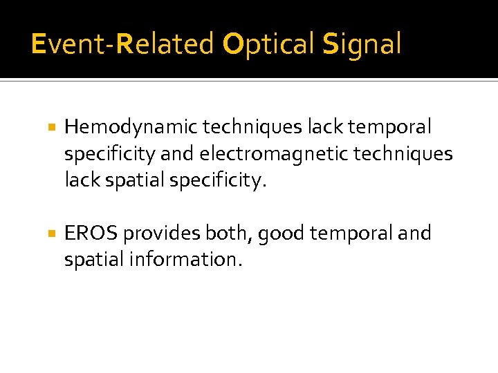 Event-Related Optical Signal Hemodynamic techniques lack temporal specificity and electromagnetic techniques lack spatial specificity.