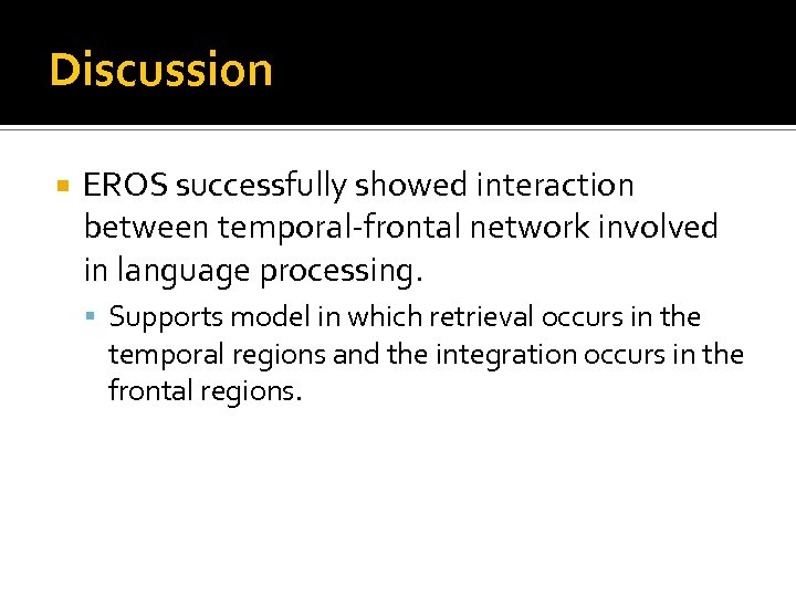 Discussion EROS successfully showed interaction between temporal-frontal network involved in language processing. Supports model