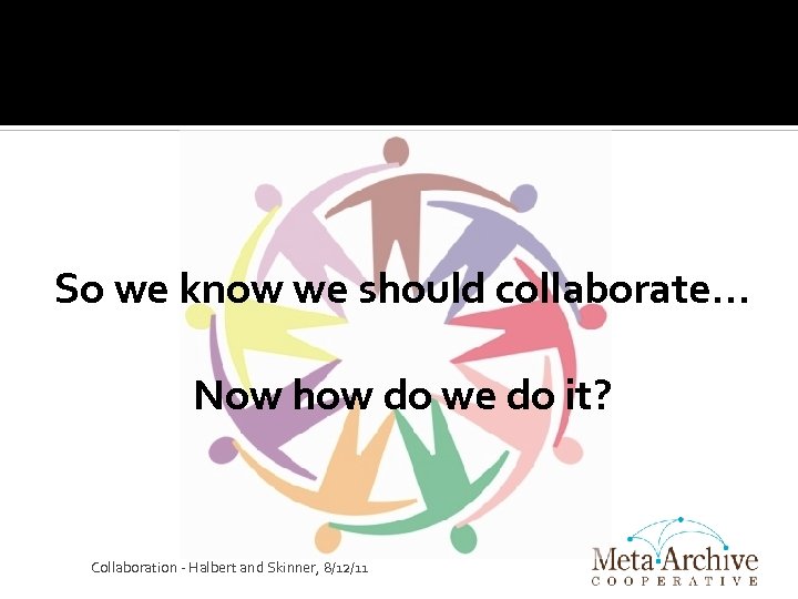 So we know we should collaborate… Now how do we do it? Collaboration ‐