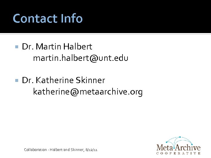 Contact Info Dr. Martin Halbert martin. halbert@unt. edu Dr. Katherine Skinner katherine@metaarchive. org Collaboration