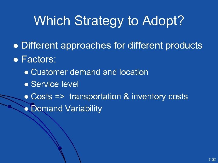 Which Strategy to Adopt? Different approaches for different products l Factors: l Customer demand