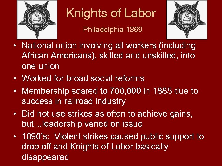 Knights of Labor Philadelphia-1869 • National union involving all workers (including African Americans), skilled