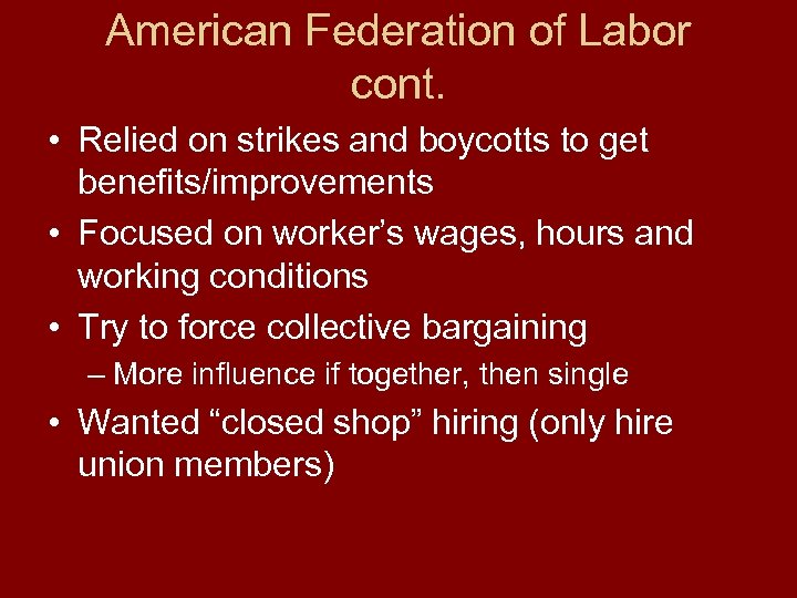 American Federation of Labor cont. • Relied on strikes and boycotts to get benefits/improvements