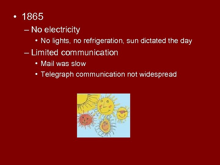  • 1865 – No electricity • No lights, no refrigeration, sun dictated the