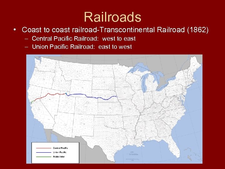 Railroads • Coast to coast railroad-Transcontinental Railroad (1862) – Central Pacific Railroad: west to