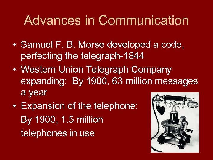 Advances in Communication • Samuel F. B. Morse developed a code, perfecting the telegraph-1844