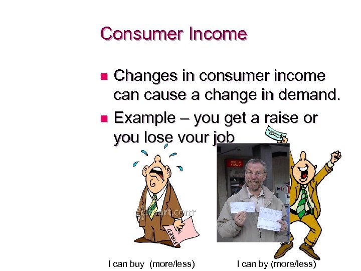 Consumer Income Changes in consumer income can cause a change in demand. n Example